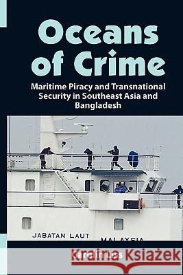 Oceans of Crime: Maritime Piracy and Transnational Security in Southeast Asia and Bangladesh Liss, Carolin 9789814279468 Institute of Southeast Asian Studies