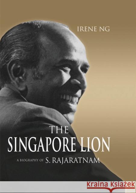 The Singapore Lion : A Biography of S. Rajaratnam Irene Ng 9789814279505