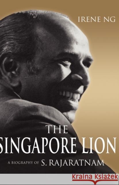 The Singapore Lion: A Biography of S. Rajaratnam Ng, Irene 9789814279512