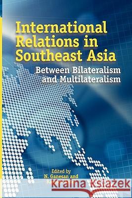 International Relations in Southeast Asia: Between Bilateralism and Multilateralism Ganesan, N. 9789814279574 Institute of Southeast Asian Studies