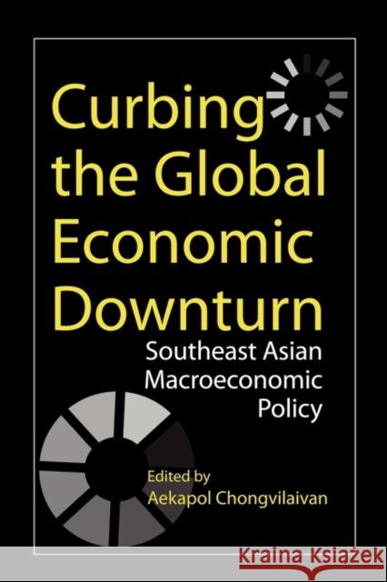 Curbing the Global Economic Downturn: Southeast Asian Macroeconomic Policy Chongvilaivan, Aekapol 9789814279673 Institute of Southeast Asian Studies