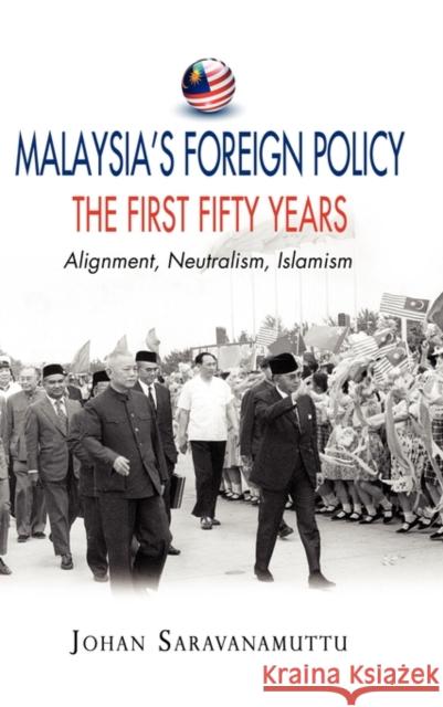 Malaysia's Foreign Policy, the First Fifty Years: Alignment, Neutralism, Islamism Saravanamuttu, Johan 9789814279796