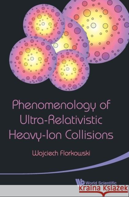 Phenomenology of Ultra-Relativistic Heavy-Ion Collisions Florkowski, Wojciech 9789814280662