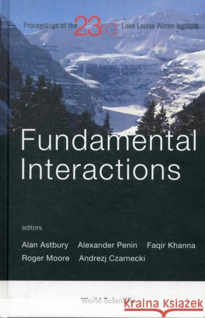 Fundamental Interactions - Proceedings of the 23rd Lake Louise Winter Institute 2008 Astbury, Alan 9789814280938