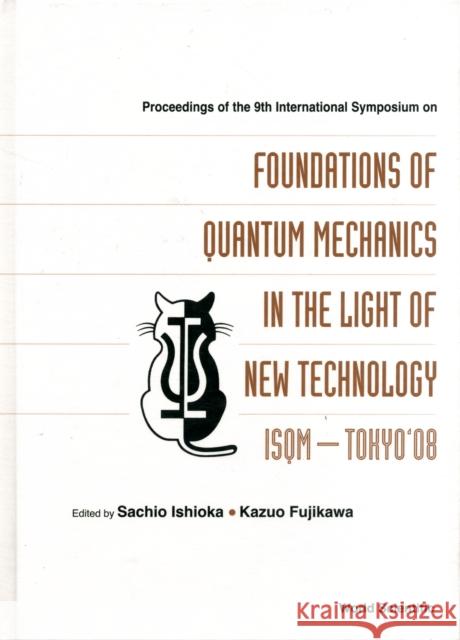Foundations of Quantum Mechanics in the Light of New Technology: Isqm-Tokyo '08 - Proceedings of the 9th International Symposium Ishioka, Sachio 9789814282123 World Scientific Publishing Company