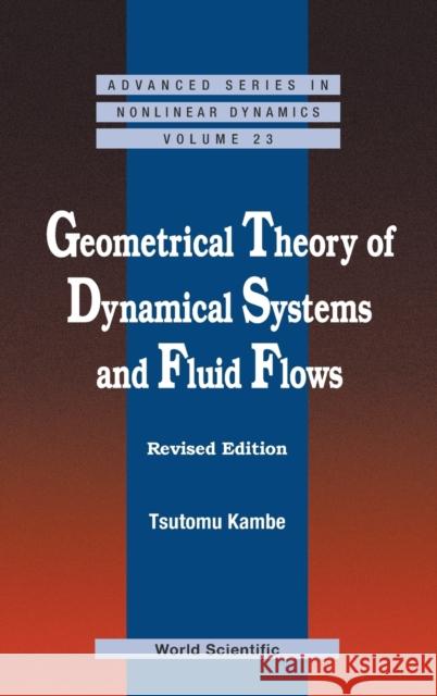 Geometrical Theory of Dynamical Systems and Fluid Flows (Revised Edition) Kambe 9789814282246 World Scientific Publishing Company