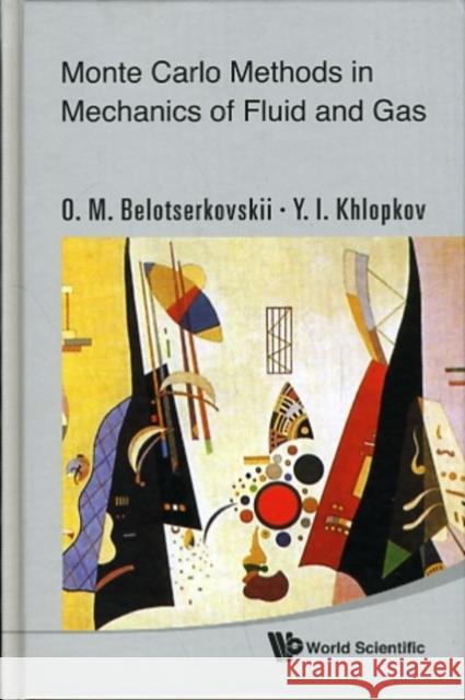 Monte Carlo Methods in Mechanics of Fluid and Gas Belotserkovskii, Oleg Mikhailovich 9789814282352 World Scientific Publishing Company