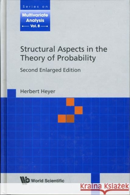 Structural Aspects in the Theory of Probability (2nd Enlarged Edition) Heyer, Herbert 9789814282482 World Scientific Publishing Company