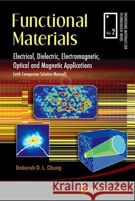 Functional Materials: Electrical, Dielectric, Electromagnetic, Optical and Magnetic Applications Chung, Deborah D. L. 9789814287159 World Scientific Publishing Company