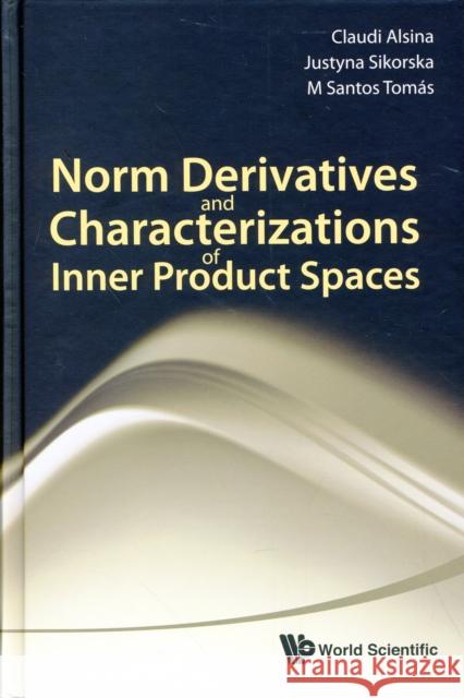 Norm Derivatives and Characterizations of Inner Product Spaces Alsina, Claudi 9789814287265 World Scientific Publishing Company