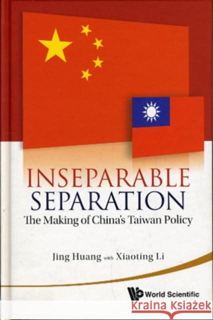 Inseparable Separation: The Making of China's Taiwan Policy Huang, Jing 9789814287364 World Scientific Publishing Company