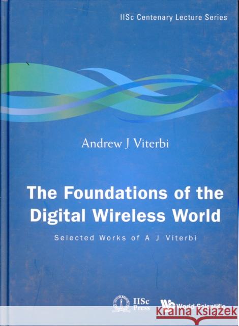 Foundations of the Digital Wireless World, The: Selected Works of A J Viterbi Viterbi, Andrew J. 9789814287500 World Scientific Publishing Company