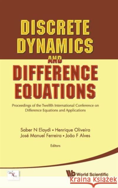 Discrete Dynamics and Difference Equations - Proceedings of the Twelfth International Conference on Difference Equations and Applications Elaydi, Saber N. 9789814287647