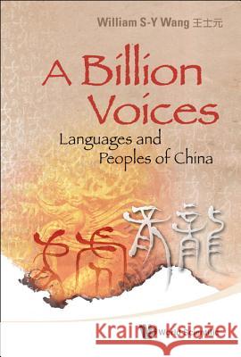 A Billion Voices: Languages and Peoples of China William S-Y Wang 9789814287722