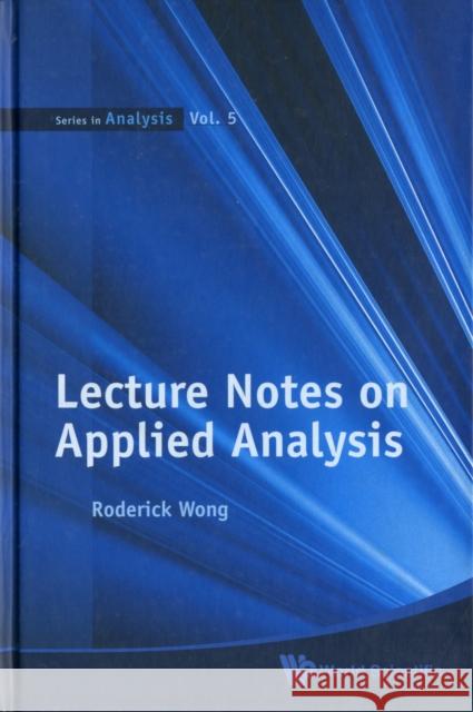 Lecture Notes on Applied Analysis Wong, Roderick S. C. 9789814287746