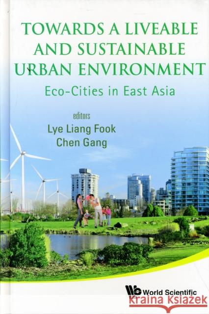 Towards a Liveable and Sustainable Urban Environment: Eco-Cities in East Asia Lye, Liang Fook 9789814287760