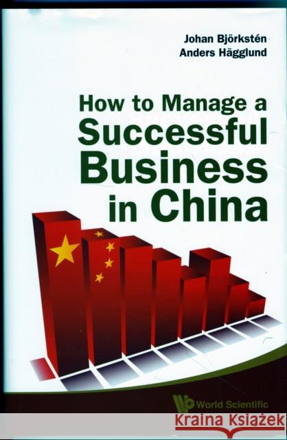 How to Manage a Successful Business in China Bjorksten, Johan 9789814287821 0