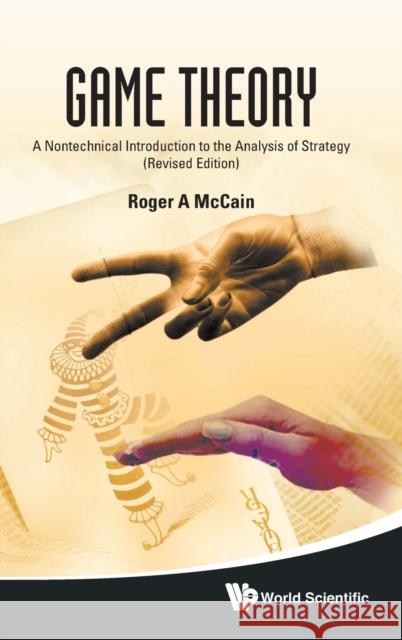 Game Theory: A Nontechnical Introduction to the Analysis of Strategy (Revised Edition) McCain, Roger A. 9789814289658 World Scientific Publishing Company