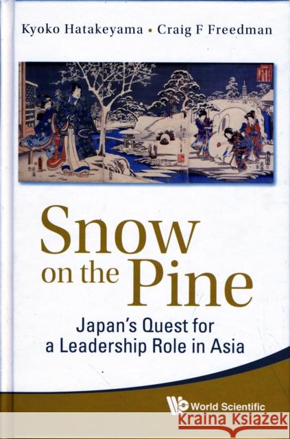 Snow on the Pine: Japan's Quest for a Leadership Role in Asia Hatakeyama, Kyoko 9789814289993 World Scientific Publishing Company