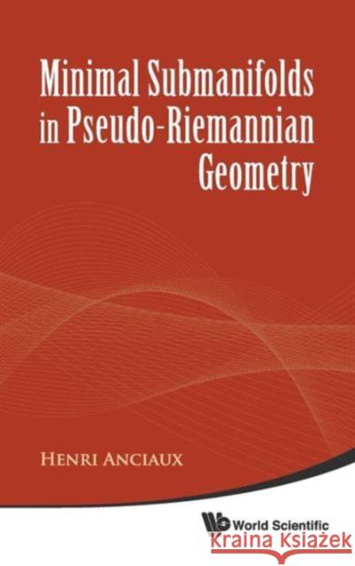 Minimal Submanifolds in Pseudo-Riemannian Geometry Anciaux, Henri 9789814291248 World Scientific Publishing Company