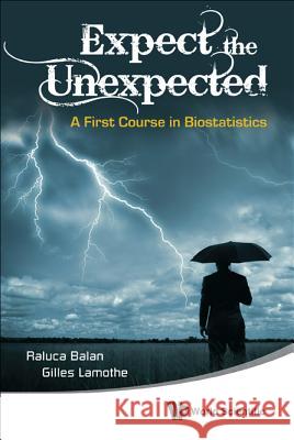 Expect the Unexpected: A First Course in Biostatistics Raluca Balan Gilles Lamothe 9789814291323 World Scientific Publishing Company