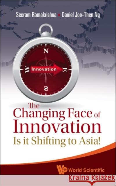 Changing Face of Innovation, The: Is It Shifting to Asia? Ramakrishna, Seeram 9789814291583