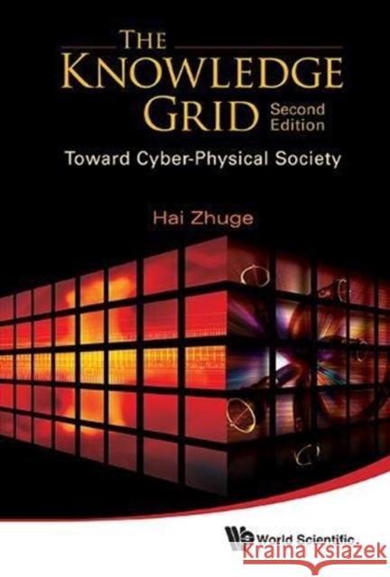 Knowledge Grid, The: Toward Cyber-Physical Society (2nd Edition) Zhuge, Hai 9789814291774