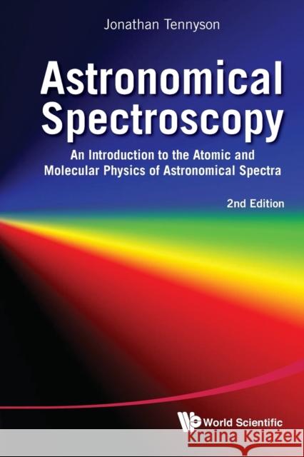 Astronomical Spectroscopy: An Introduction to the Atomic and Molecular Physics of Astronomical Spectra (2nd Edition) Tennyson, Jonathan 9789814291972 World Scientific Publishing Company