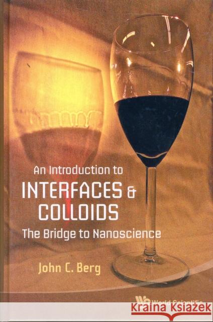 Introduction to Interfaces and Colloids, An: The Bridge to Nanoscience Berg, John C. 9789814293075 World Scientific Publishing Company