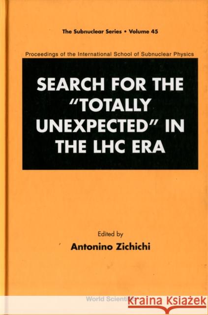 Search for the Totally Unexpected in the Lhc Era - Proceedings of the International School of Subnuclear Physics Zichichi, Antonino 9789814293235