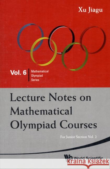 Lecture Notes on Mathematical Olympiad Courses: For Junior Section (in 2 Volumes) Xu, Jiagu 9789814293532 World Scientific Publishing Company