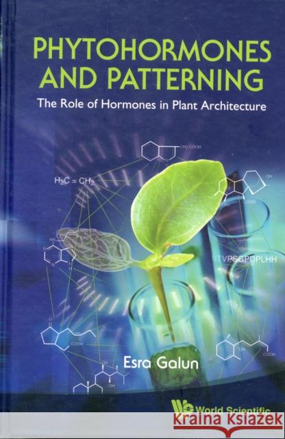 Phytohormones and Patterning: The Role of Hormones in Plant Architecture Galun, Esra 9789814293600 World Scientific Publishing Company