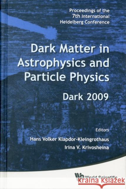 Dark Matter in Astrophysics and Particle Physics - Proceedings of the 7th International Heidelberg Conference on Dark 2009 Klapdor-Kleingrothaus, Hans Volker 9789814293785