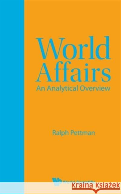 World Affairs: An Analytical Overview Ralph Pettman 9789814293877 World Scientific Publishing Company