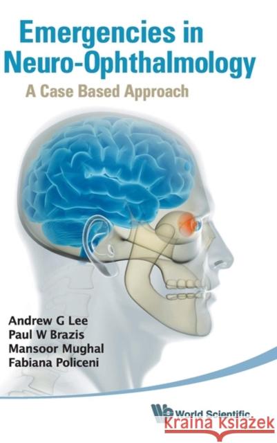 Emergencies in Neuro-Ophthalmology: A Case Based Approach Lee, Andrew G. 9789814295017 World Scientific Publishing Company