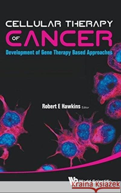 Cellular Therapy of Cancer: Development of Gene Therapy Based Approaches Hawkins, Robert E. 9789814295130 World Scientific Publishing Company
