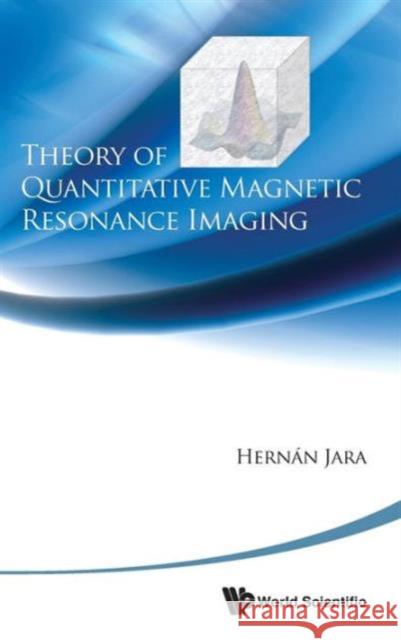 Theory of Quantitative Magnetic Resonance Imaging Jara, Hernan J. 9789814295239 0