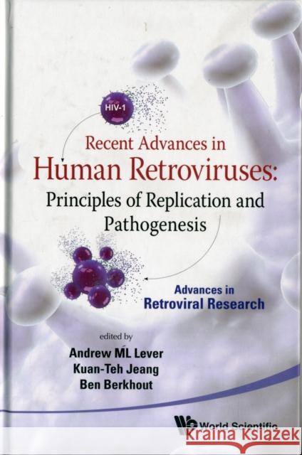 Recent Advances in Human Retroviruses: Principles of Replication and Pathogenesis - Advances in Retroviral Research Jeang, Kuan-Teh 9789814295307