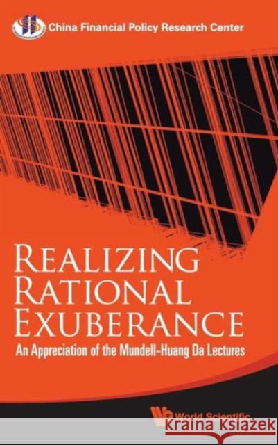 Realizing Rational Exuberance: An Appreciation of the Mundell-Huang Da Lectures China Financial Policy Research Center 9789814295321 0