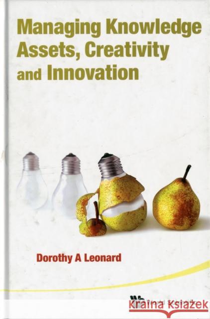 Managing Knowledge Assets, Creativity and Innovation Leonard, Dorothy A. 9789814295499 World Scientific Publishing Company