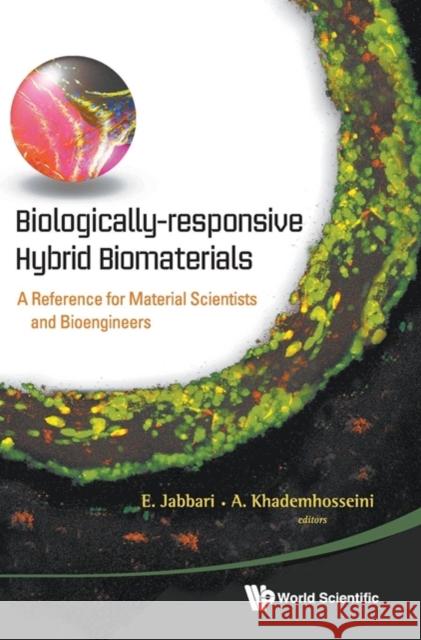 Biologically-Responsive Hybrid Biomaterials: A Reference for Material Scientists and Bioengineers Jabbari, Esmaiel 9789814295673 World Scientific Publishing Company