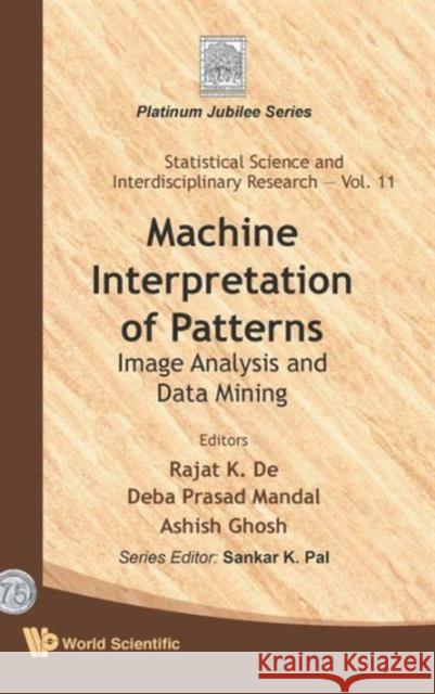 Machine Interpretation of Patterns: Image Analysis and Data Mining de, Rajat K. 9789814299183 World Scientific Publishing Company
