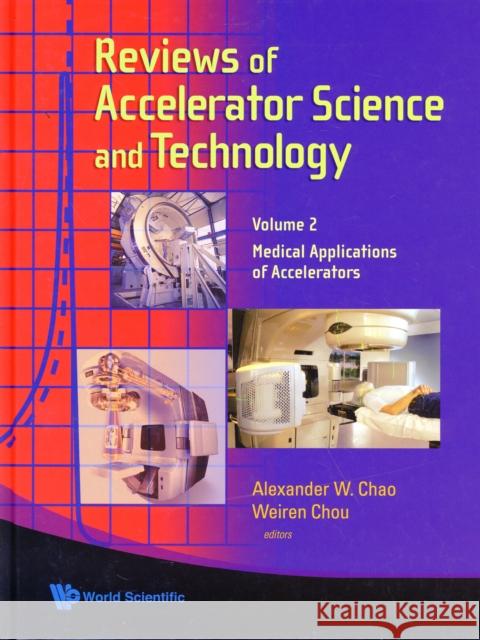 Reviews of Accelerator Science and Technology - Volume 2: Medical Applications of Accelerators Chao, Alexander Wu 9789814299343 World Scientific Publishing Company