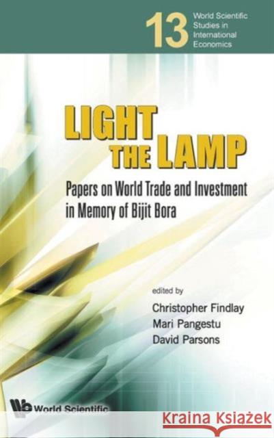 Light the Lamp: Papers on World Trade and Investment in Memory of Bijit Bora Findlay, Christopher 9789814299398