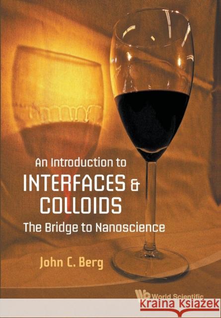 Introduction to Interfaces and Colloids, An: The Bridge to Nanoscience Berg, John C. 9789814299824
