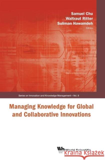 Managing Knowledge for Global and Collaborative Innovations Chu, Samuel K. W. 9789814299855 World Scientific Publishing Company