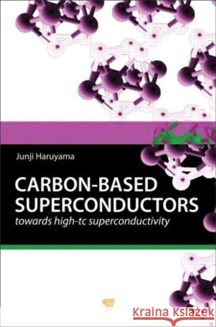 Carbon-Based Superconductors: Towards High-Tc Superconductivity Haruyama, Junji 9789814303309 Pan Stanford Publishing
