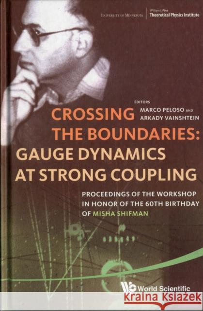Crossing the Boundaries: Gauge Dynamics at Strong Coupling - Proceedings of the Workshop in Honor of the 60th Birthday of Misha Shifman Peloso, Marco 9789814304023 World Scientific Publishing Company