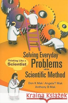 Solving Everyday Problems with the Scientific Method: Thinking Like a Scientist Don Mak 9789814304047 0