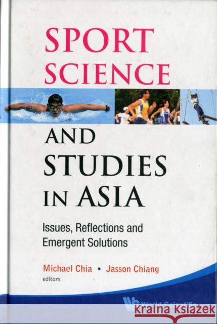 Sport Science and Studies in Asia: Issues, Reflections and Emergent Solutions Chia, Michael Yong Hwa 9789814304085